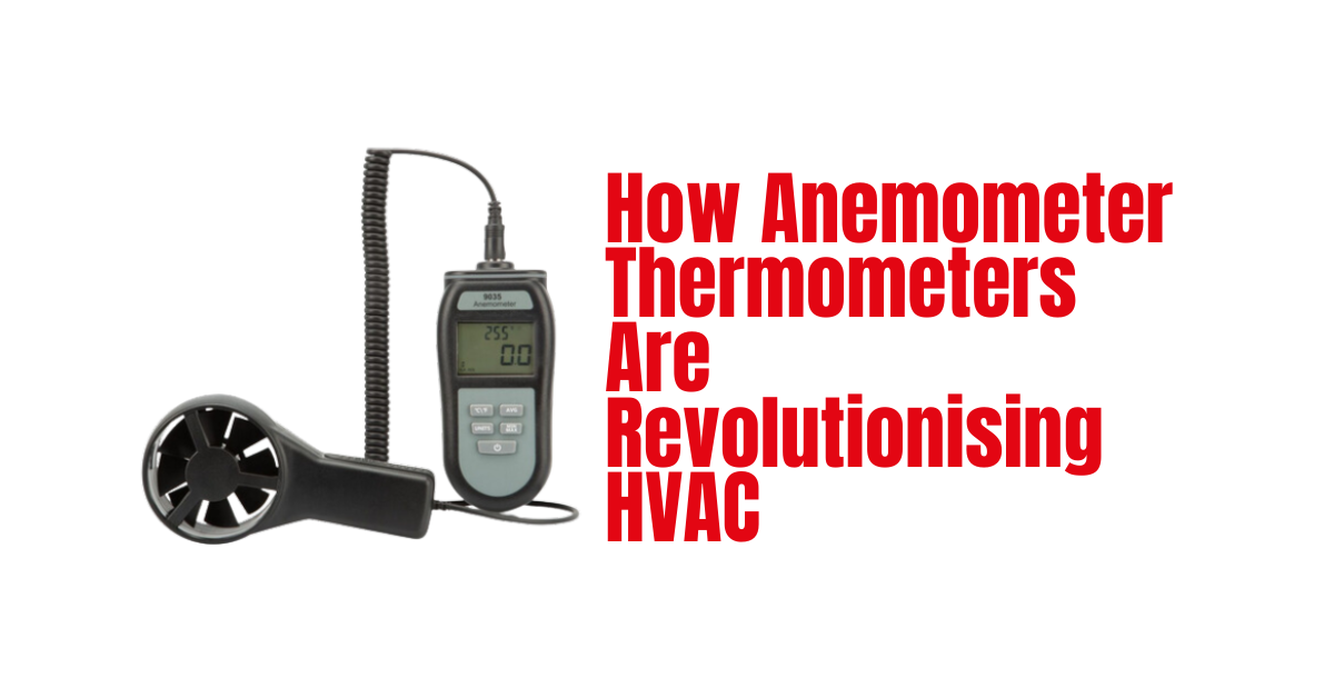 How Anemometer Thermometers Are Revolutionising HVAC